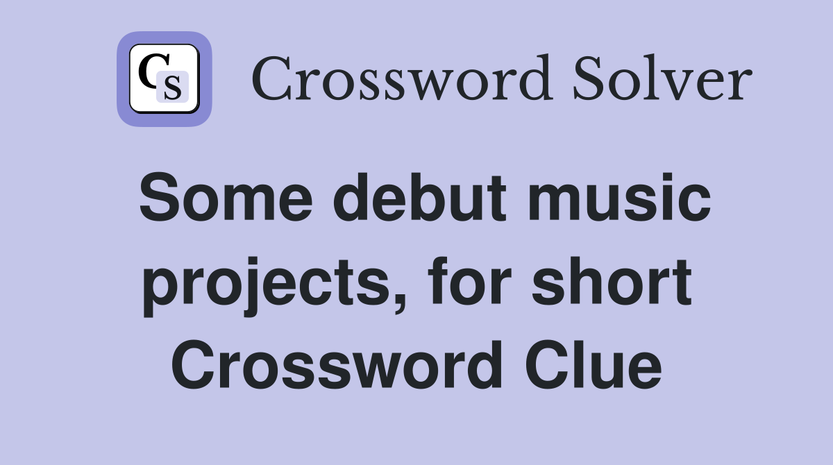 Some debut music projects, for short Crossword Clue