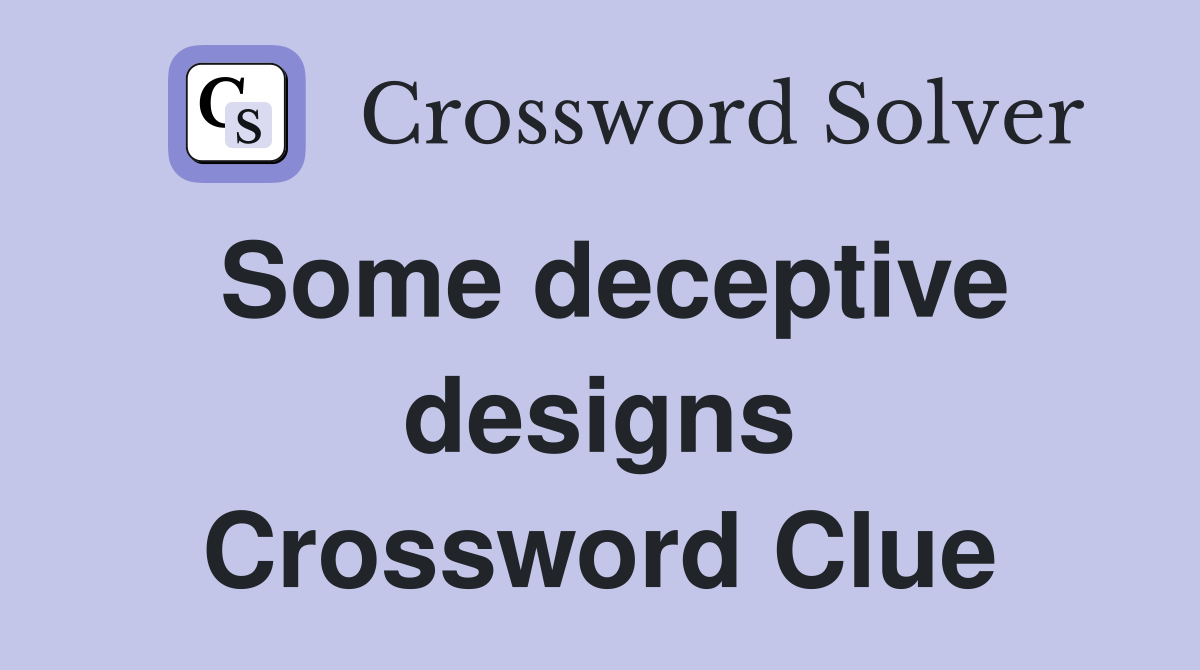 Some deceptive designs Crossword Clue