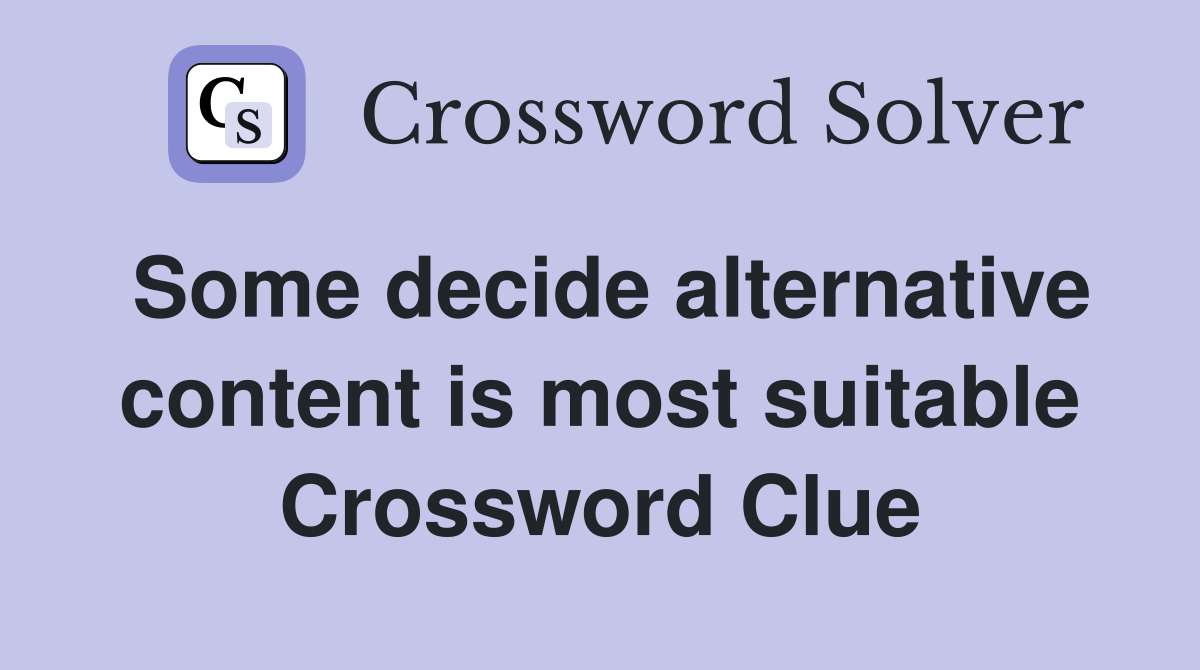 Some decide alternative content is most suitable Crossword Clue