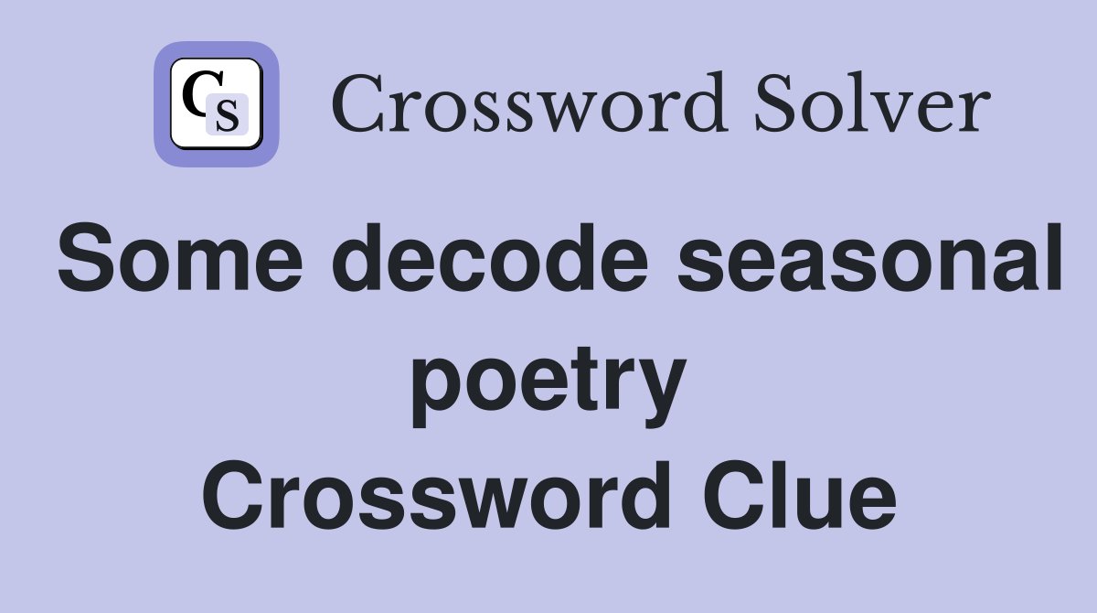 Some decode seasonal poetry Crossword Clue
