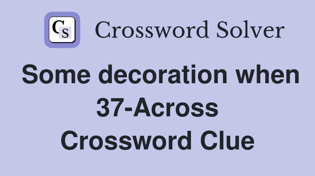 Some decoration when 37-Across Crossword Clue