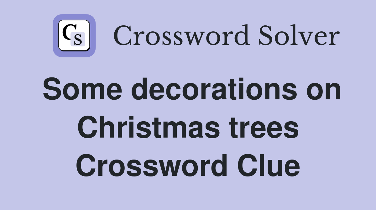 Some decorations on Christmas trees Crossword Clue