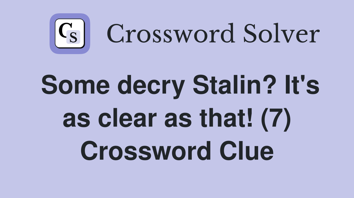 Some decry Stalin? It's as clear as that! (7) Crossword Clue