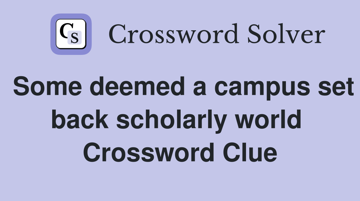Some deemed a campus set back scholarly world  Crossword Clue