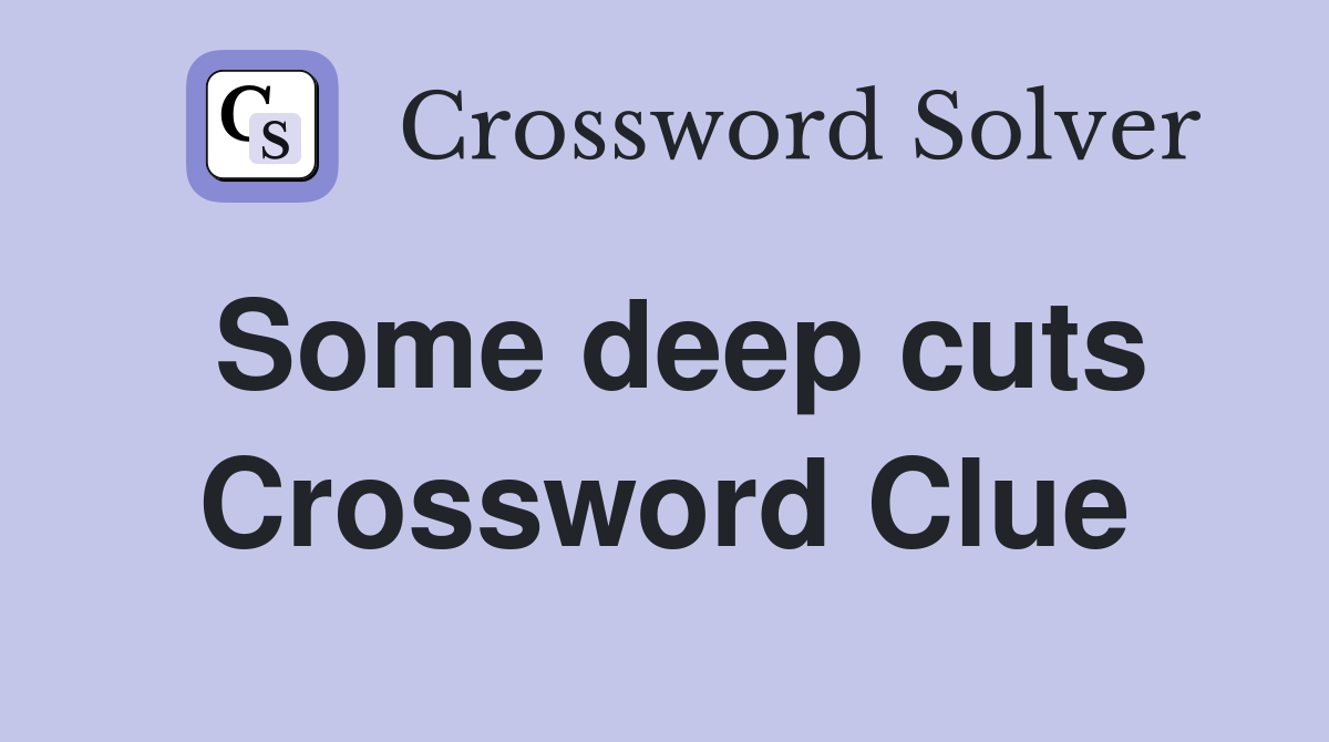 Some deep cuts Crossword Clue