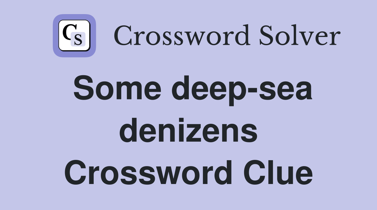 Some deep-sea denizens Crossword Clue