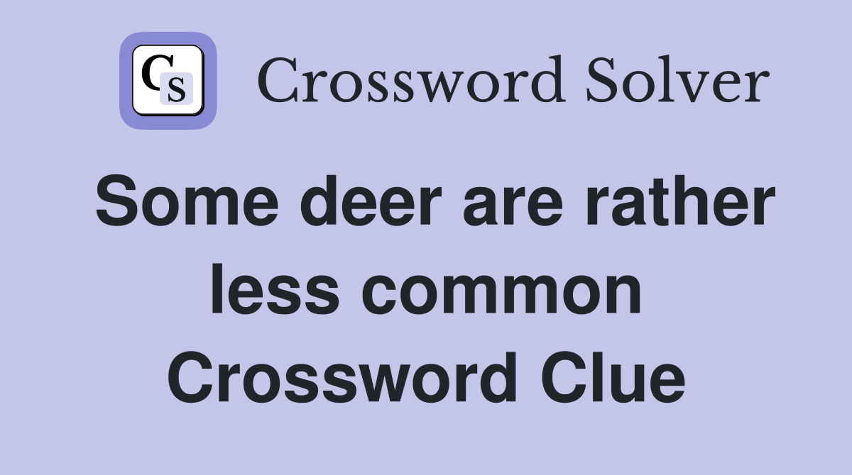 Some deer are rather less common Crossword Clue