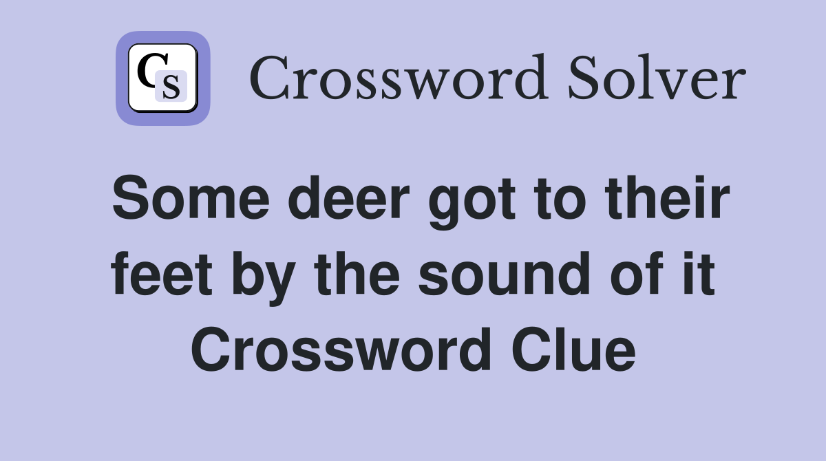 Some deer got to their feet by the sound of it Crossword Clue