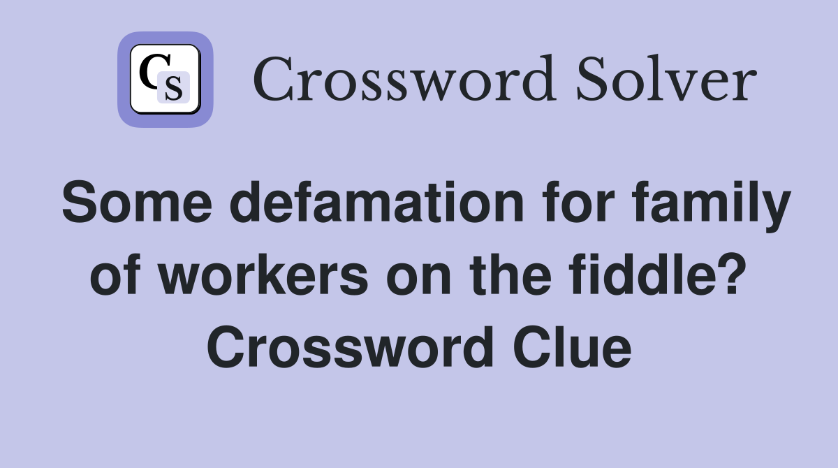 Some defamation for family of workers on the fiddle? Crossword Clue