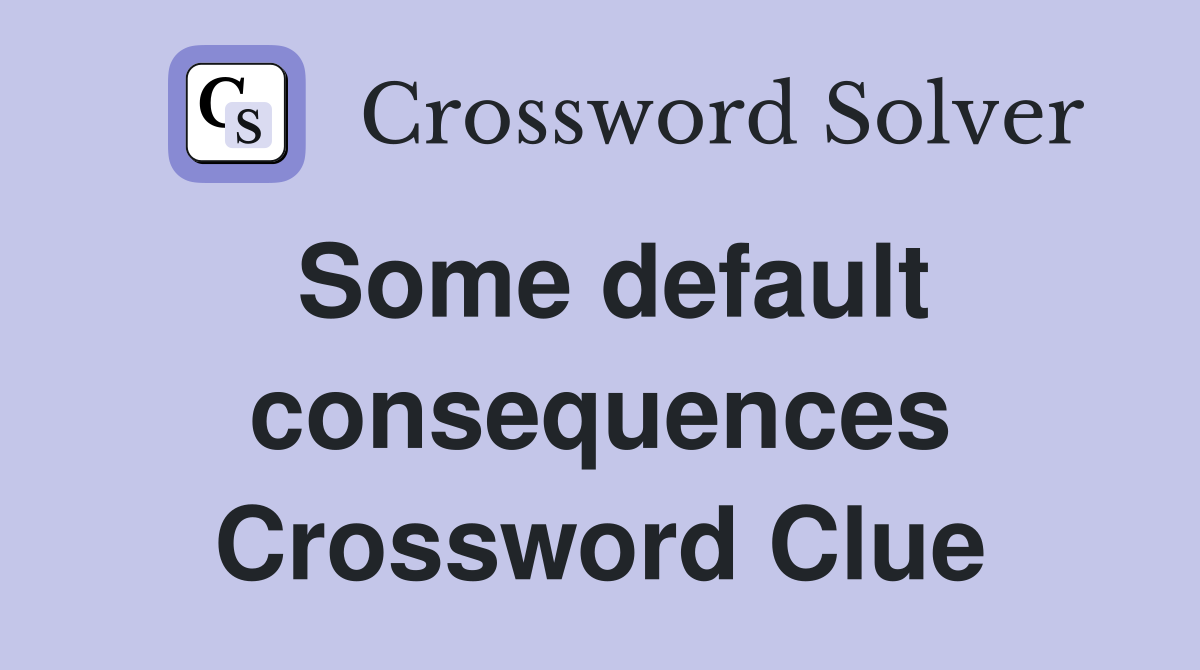 Some default consequences Crossword Clue