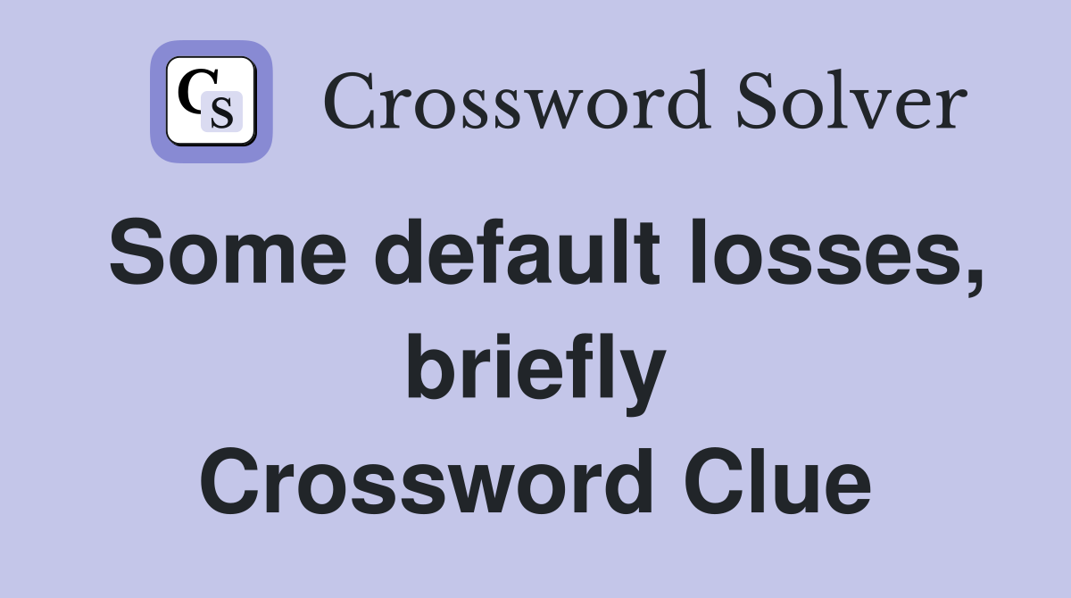 Some default losses, briefly Crossword Clue