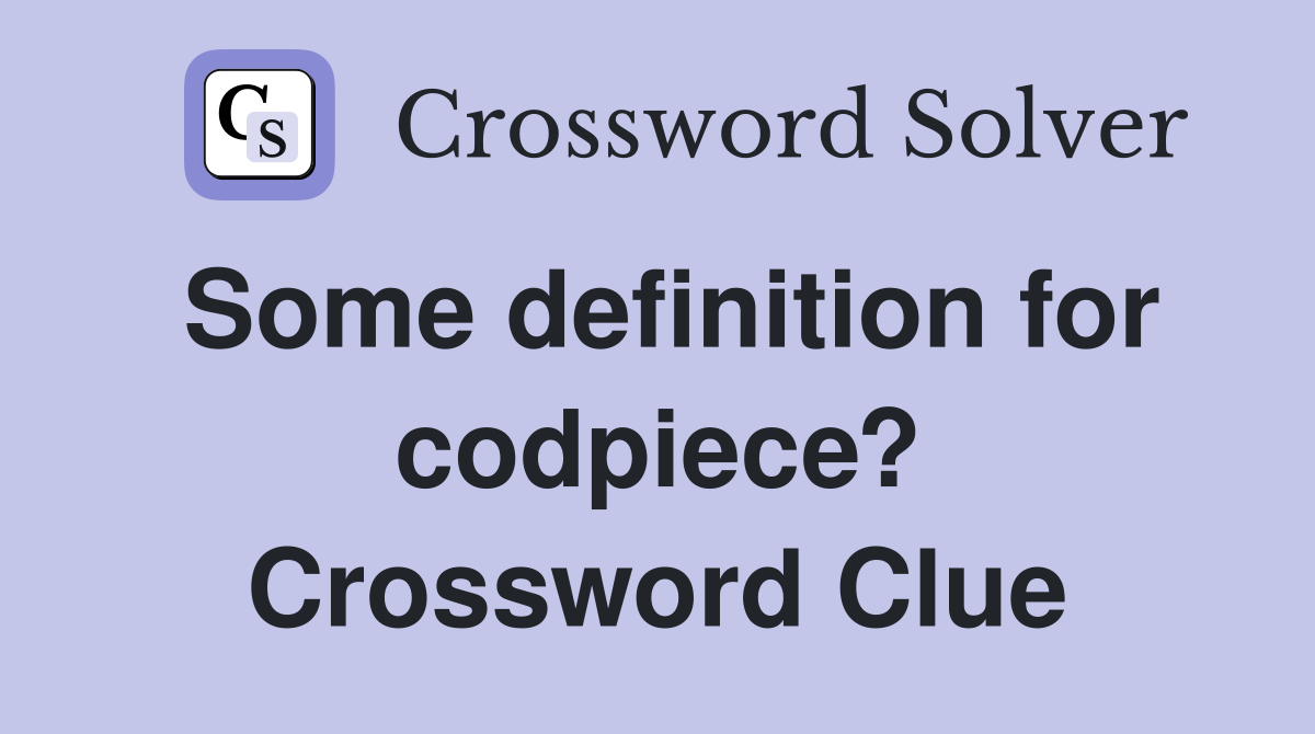 Some definition for codpiece? Crossword Clue