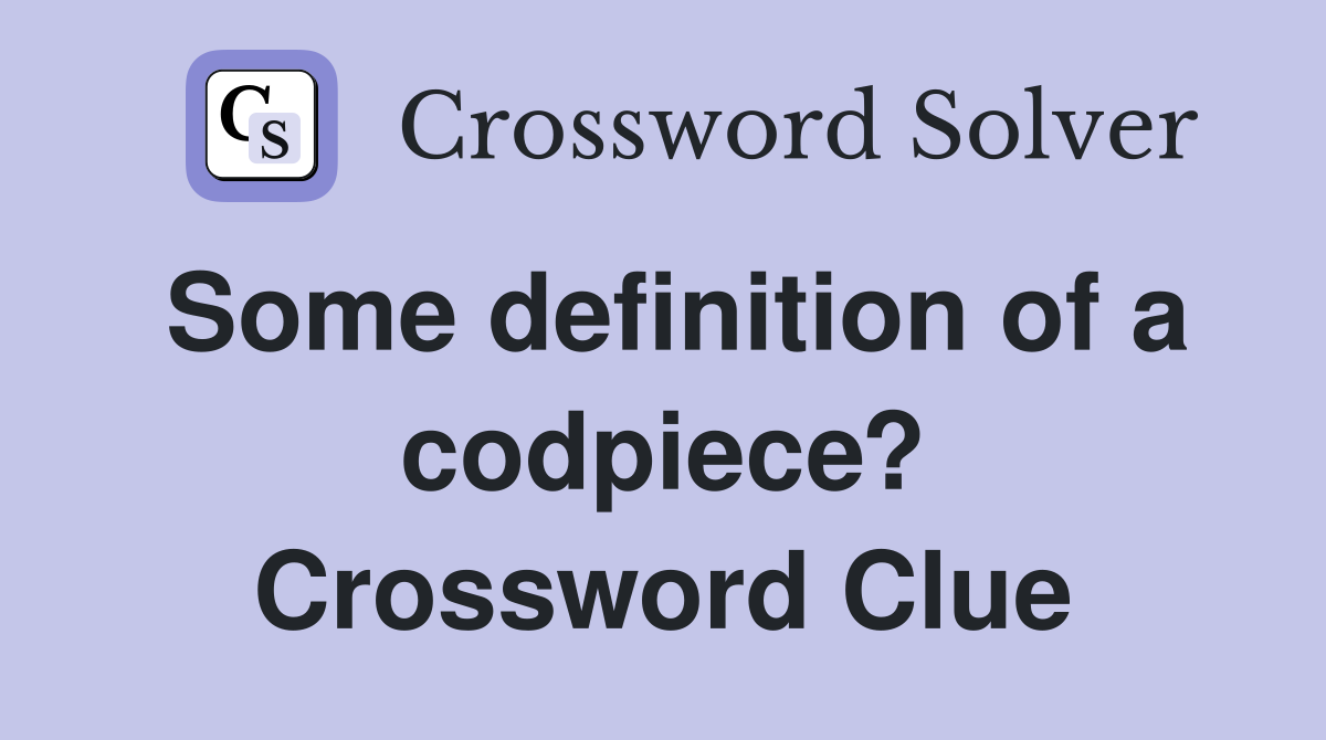 Some definition of a codpiece? Crossword Clue