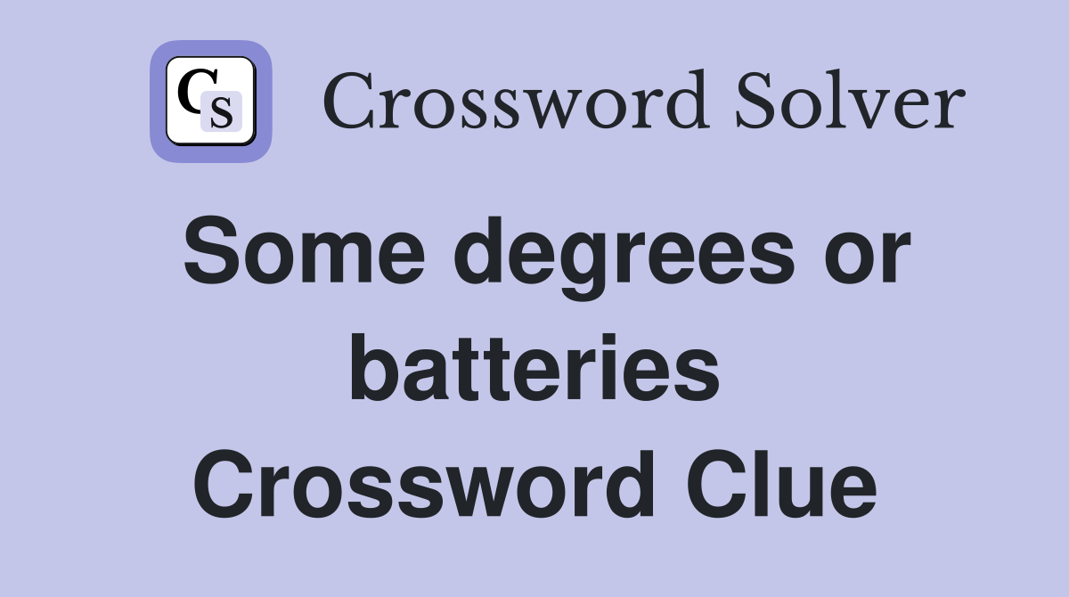Some degrees or batteries Crossword Clue