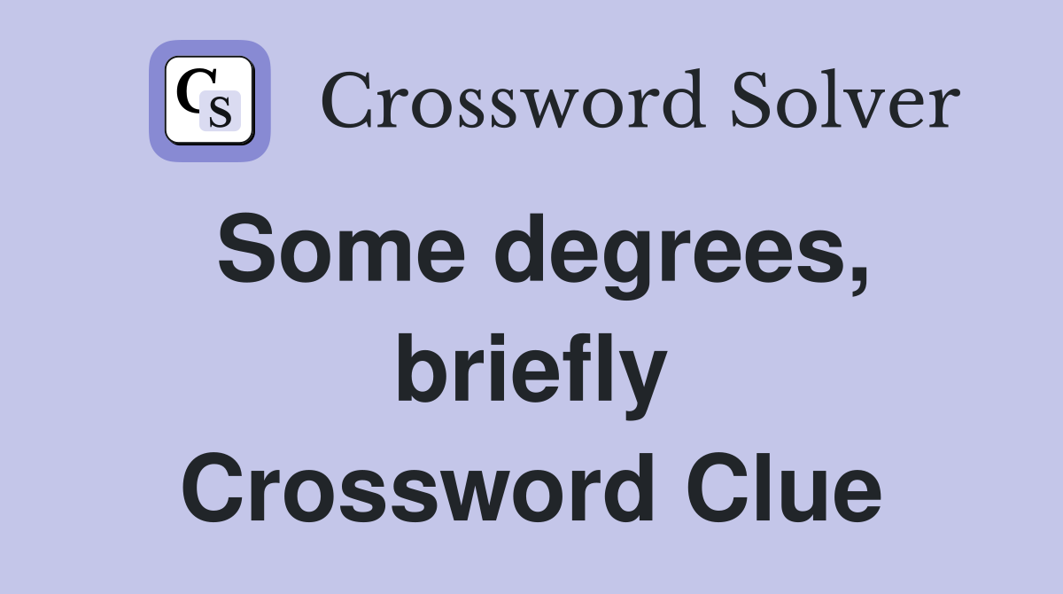 Some degrees, briefly Crossword Clue