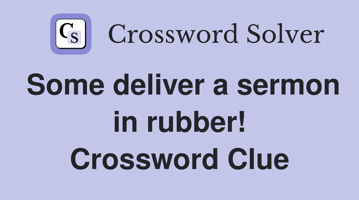 Some deliver a sermon in rubber! Crossword Clue