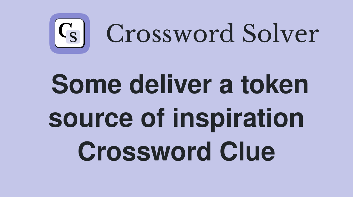 Some deliver a token source of inspiration Crossword Clue