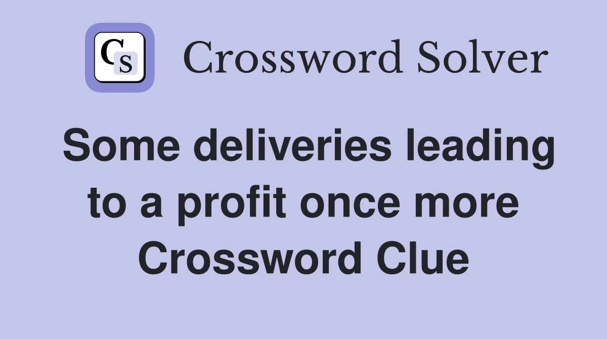 Some deliveries leading to a profit once more Crossword Clue