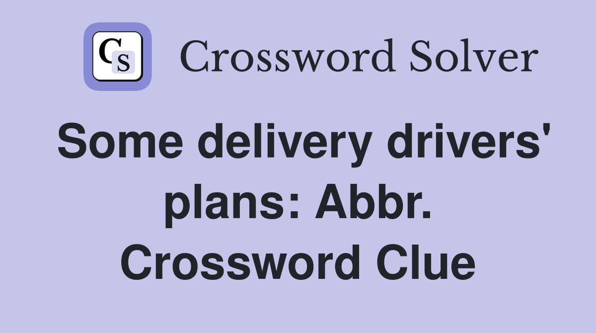 Some delivery drivers' plans: Abbr. Crossword Clue