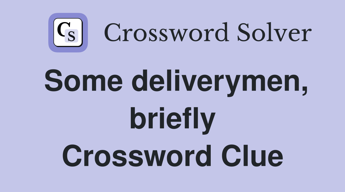 Some deliverymen, briefly Crossword Clue
