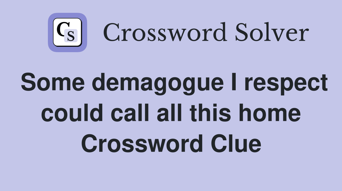 Some demagogue I respect could call all this home Crossword Clue
