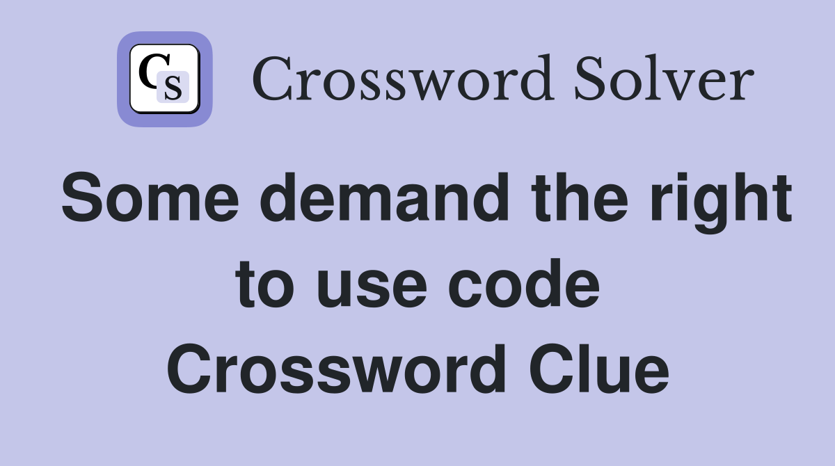 Some demand the right to use code Crossword Clue