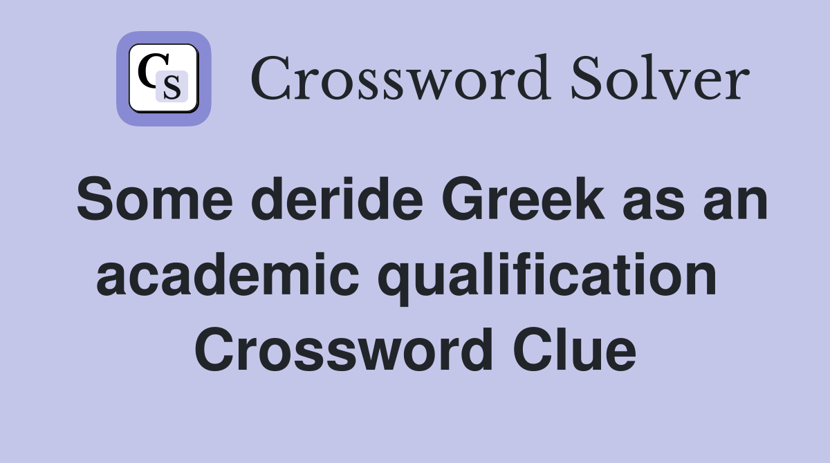 Some deride Greek as an academic qualification  Crossword Clue