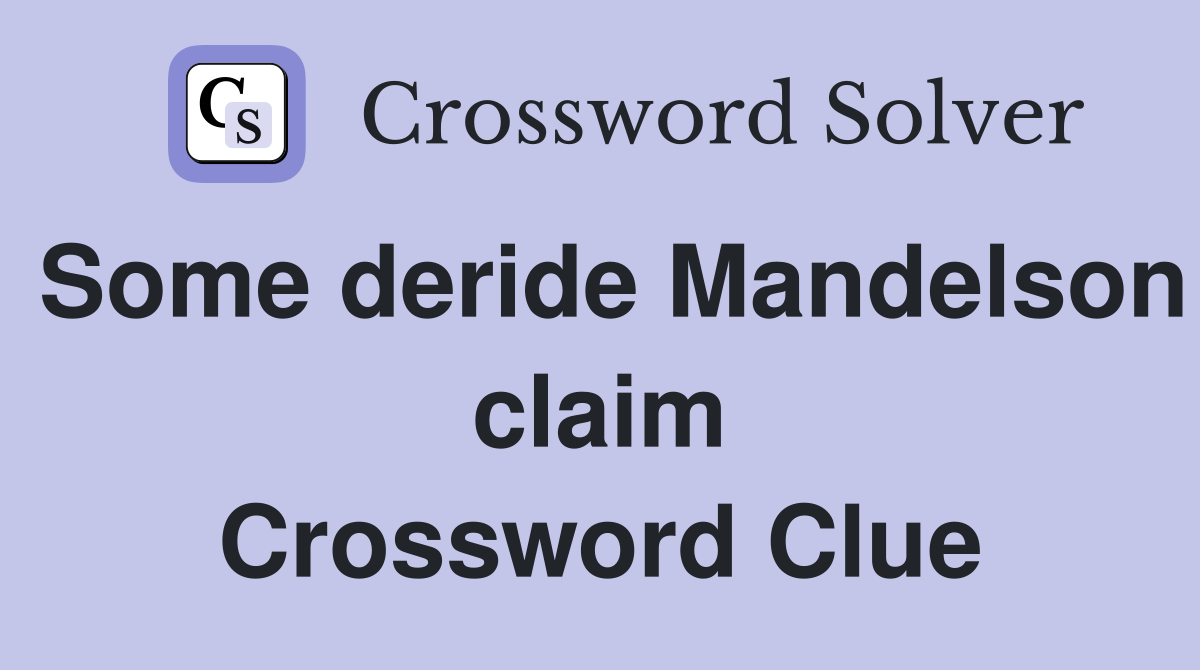Some deride Mandelson claim Crossword Clue