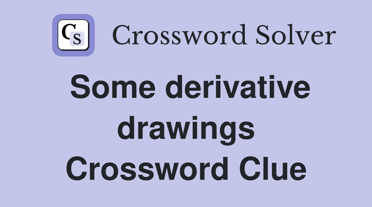 Some derivative drawings Crossword Clue