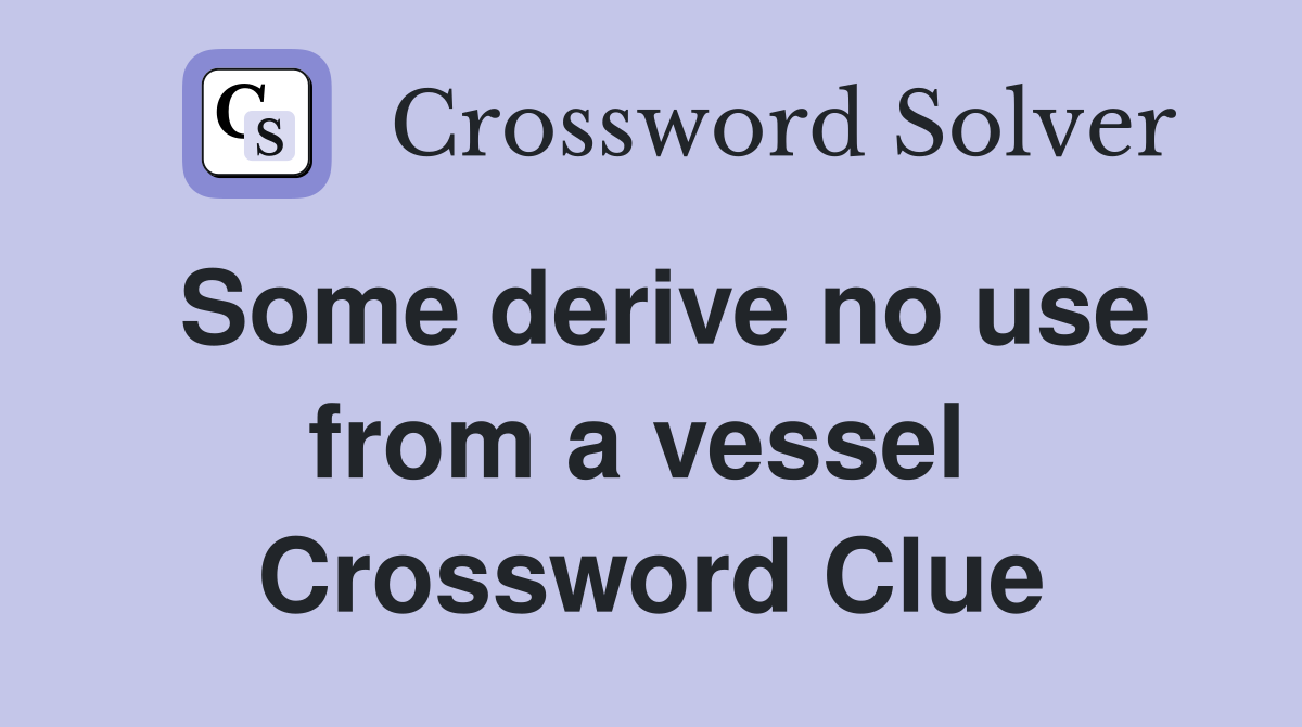 Some derive no use from a vessel  Crossword Clue