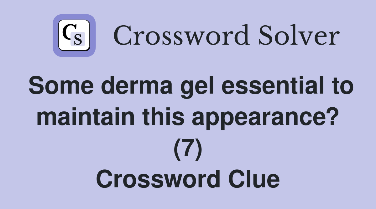 Some derma gel essential to maintain this appearance? (7) Crossword Clue