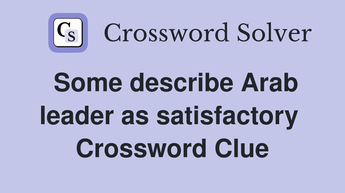 Some describe Arab leader as satisfactory  Crossword Clue