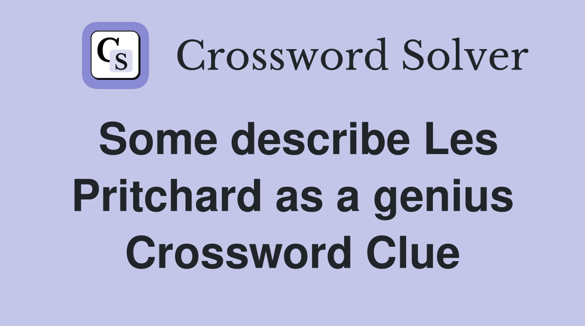 Some describe Les Pritchard as a genius Crossword Clue