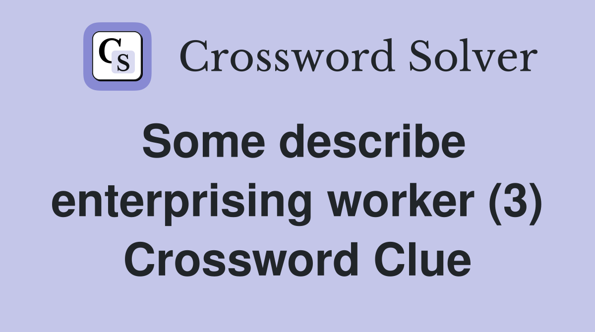 Some describe enterprising worker (3) Crossword Clue