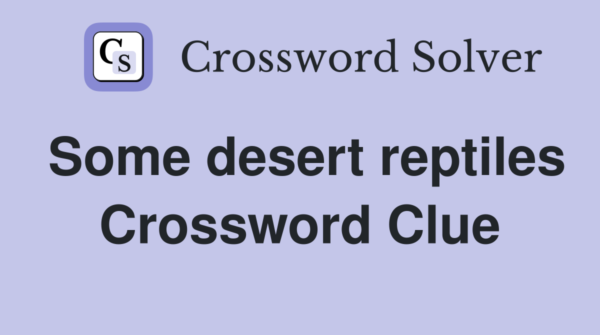 Some desert reptiles Crossword Clue