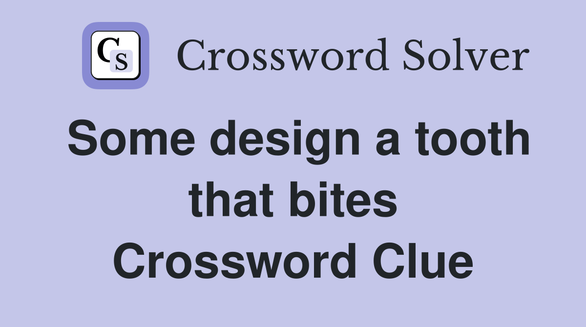 Some design a tooth that bites Crossword Clue