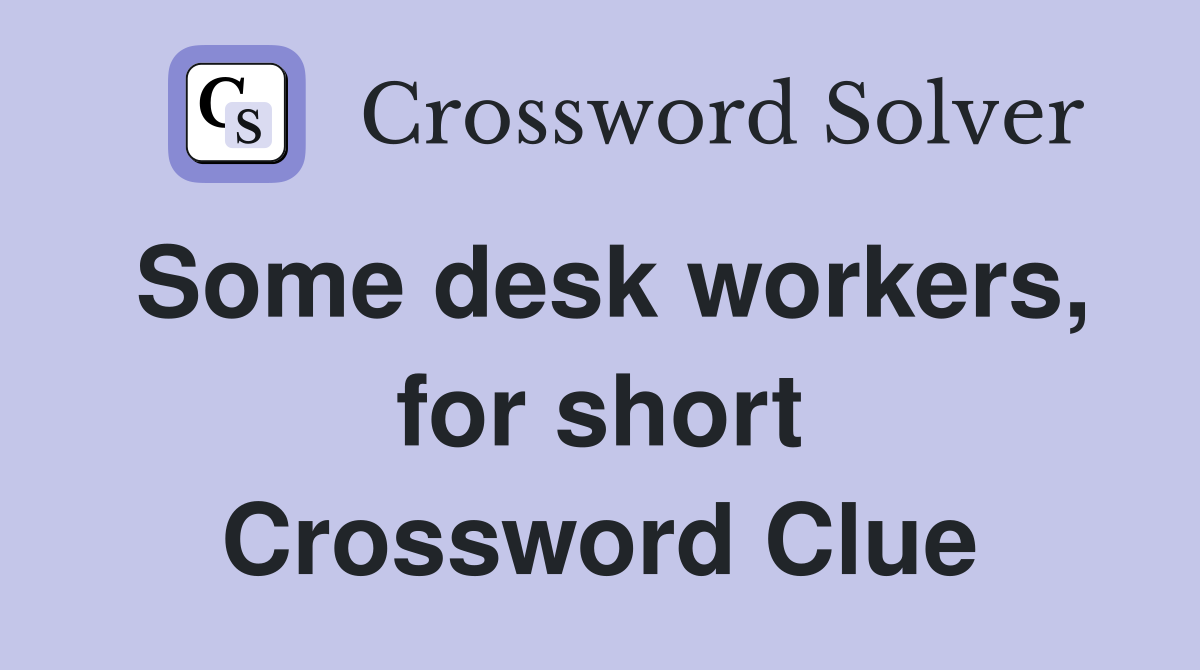 Some desk workers, for short Crossword Clue