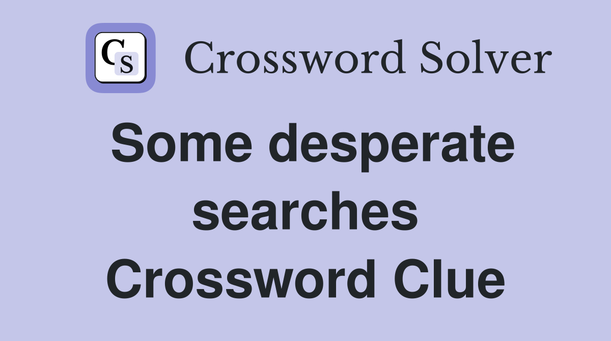 Some desperate searches Crossword Clue