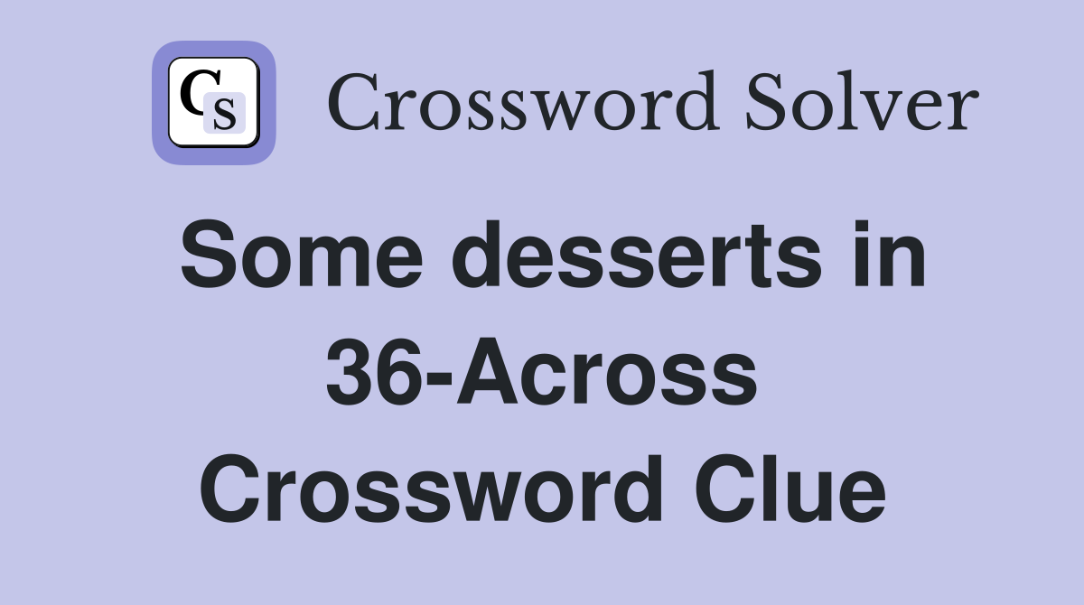 Some desserts in 36-Across Crossword Clue