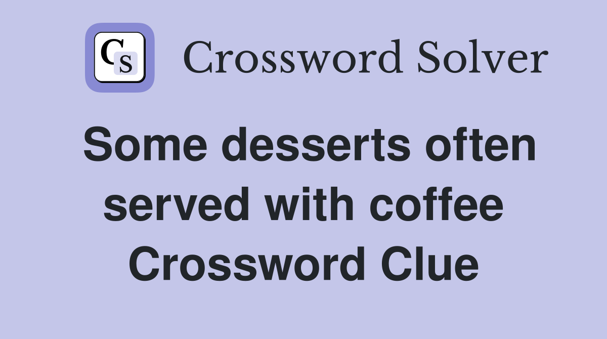 Some desserts often served with coffee Crossword Clue