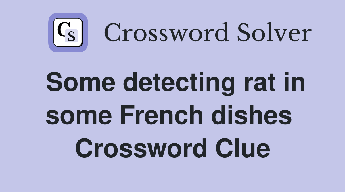 Some detecting rat in some French dishes  Crossword Clue