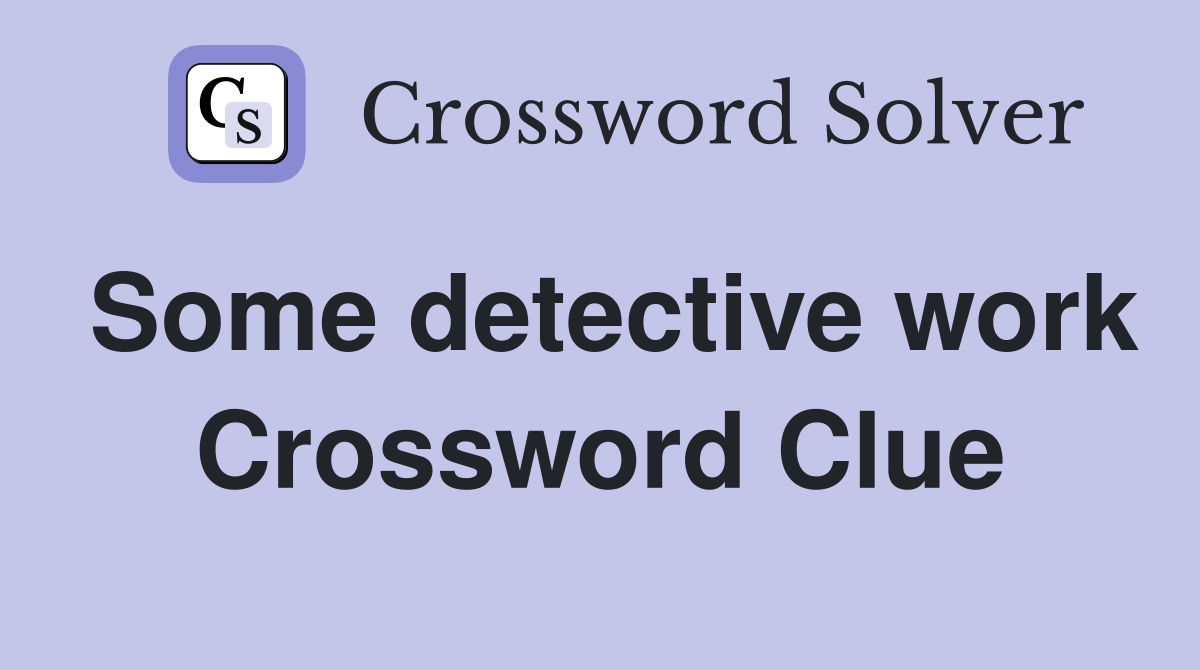 Some detective work Crossword Clue
