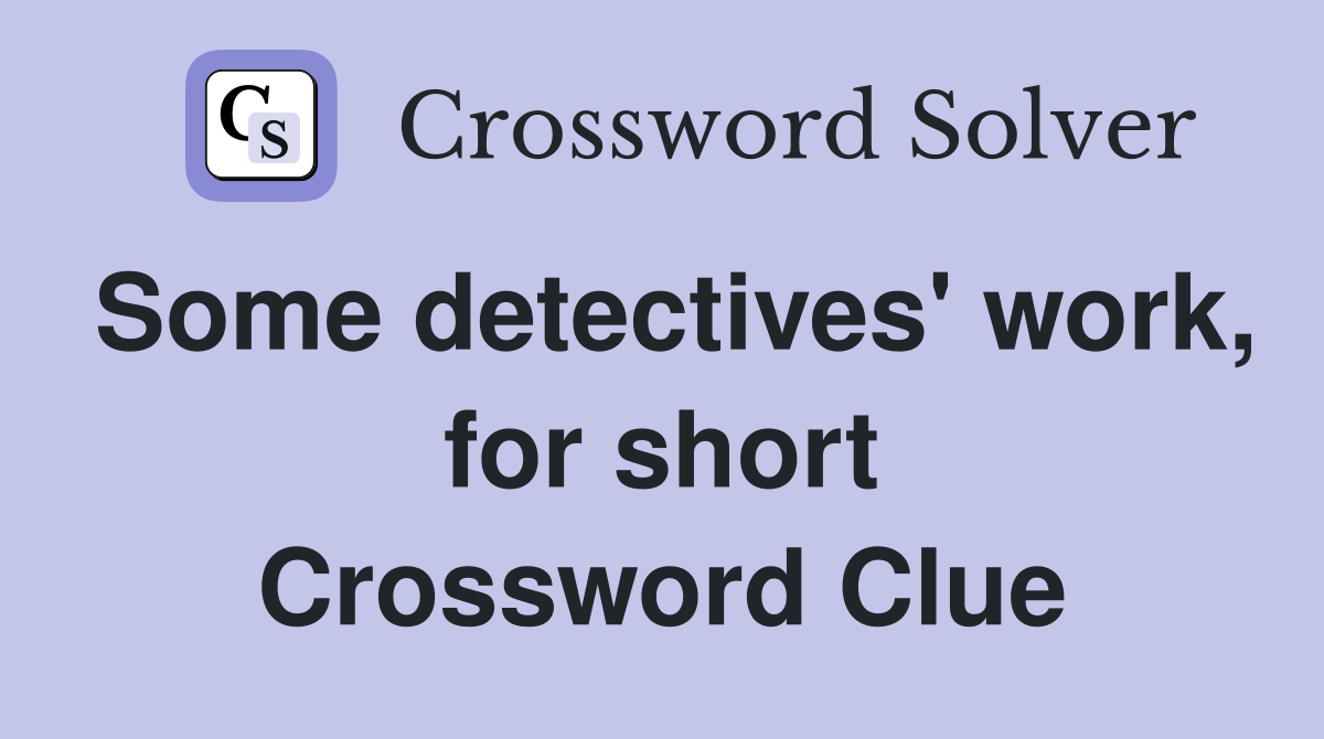 Some detectives' work, for short Crossword Clue