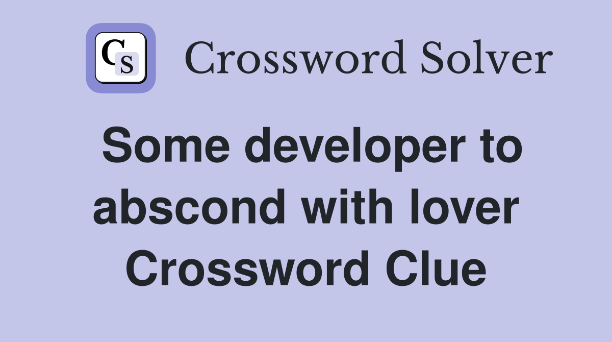 Some developer to abscond with lover Crossword Clue