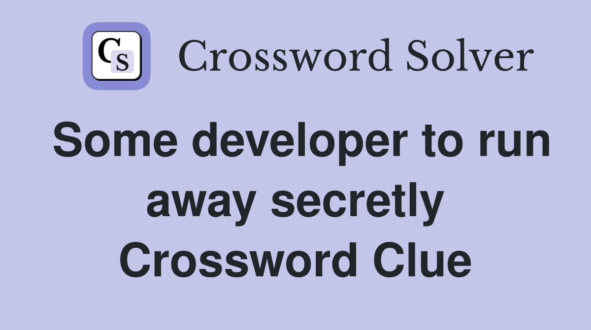 Some developer to run away secretly Crossword Clue