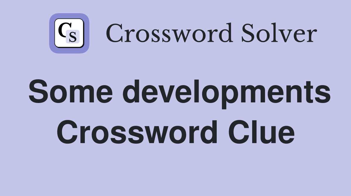 Some developments Crossword Clue