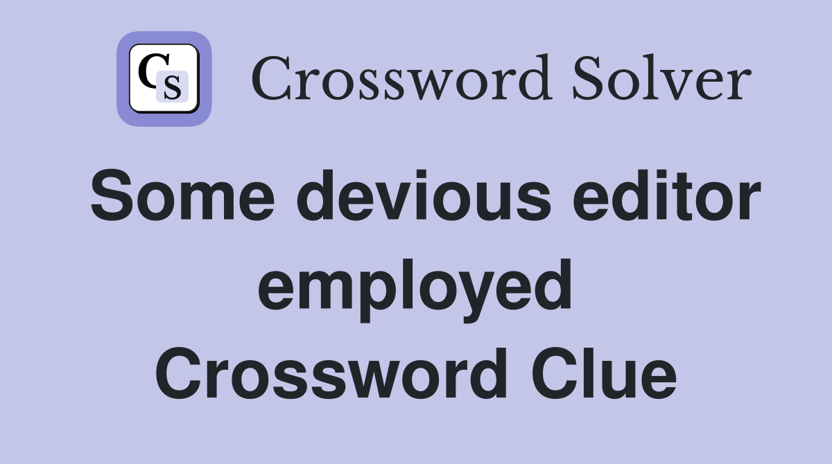 Some devious editor employed Crossword Clue