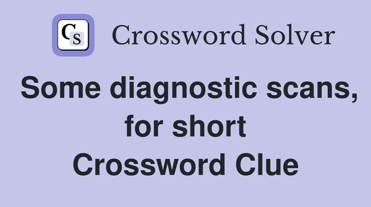 Some diagnostic scans, for short Crossword Clue