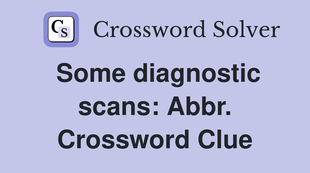 Some diagnostic scans: Abbr. Crossword Clue
