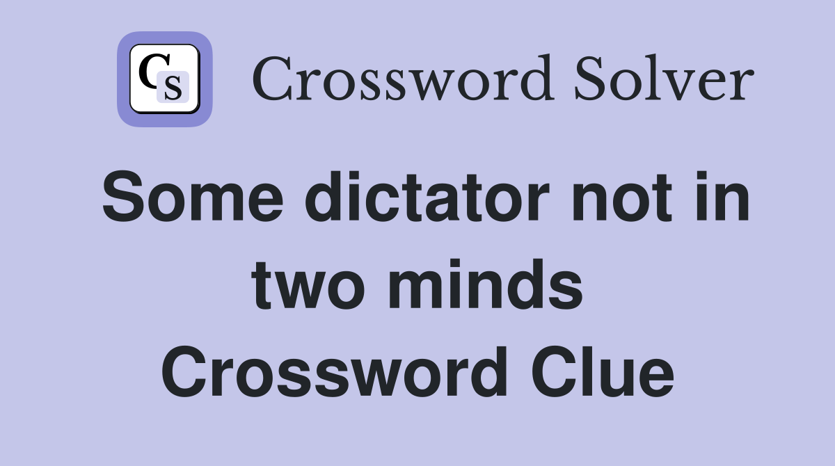 Some dictator not in two minds Crossword Clue